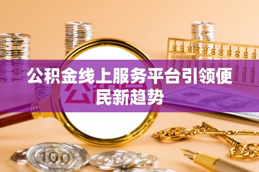 微山公积金线上服务平台引领便民新趋势