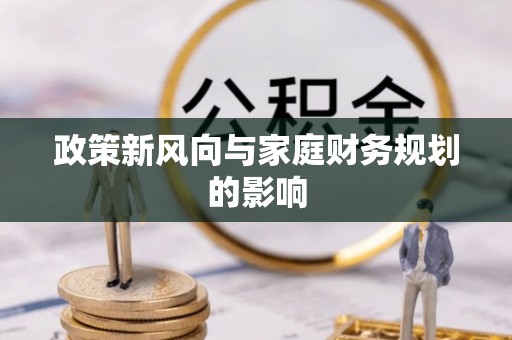微山政策新风向与家庭财务规划的影响