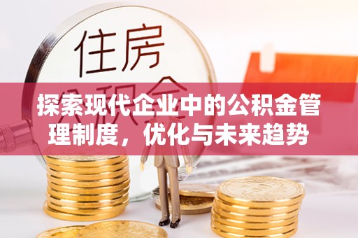 微山探索现代企业中的公积金管理制度，优化与未来趋势