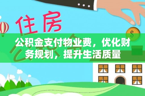微山公积金支付物业费，优化财务规划，提升生活质量