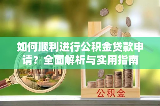 微山如何顺利进行公积金贷款申请？全面解析与实用指南