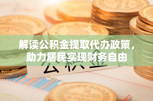 微山解读公积金提取代办政策，助力居民实现财务自由