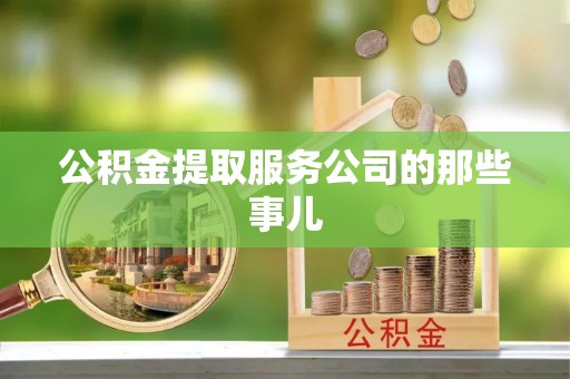 微山公积金提取服务公司的那些事儿