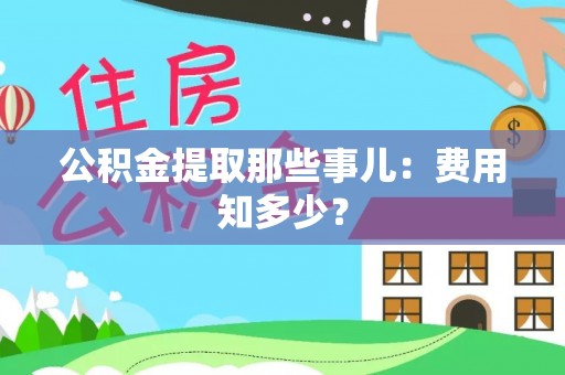 微山公积金提取那些事儿：费用知多少？