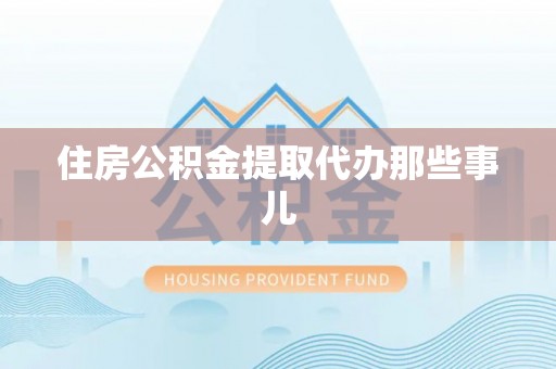 微山住房公积金提取代办那些事儿