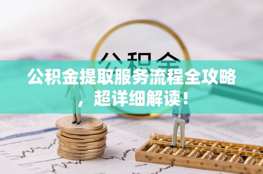 微山公积金提取服务流程全攻略，超详细解读！