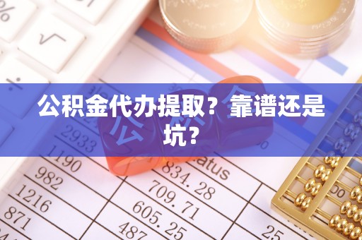 微山公积金代办提取？靠谱还是坑？