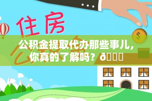 微山公积金提取代办那些事儿，你真的了解吗？😎