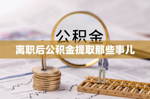 微山离职后公积金提取那些事儿