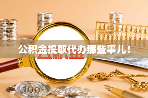 微山公积金提取代办那些事儿！