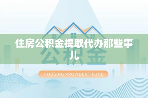 微山住房公积金提取代办那些事儿