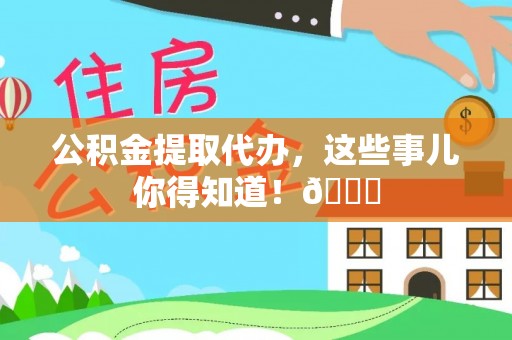 微山公积金提取代办，这些事儿你得知道！😎