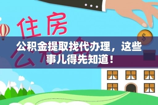 微山公积金提取找代办理，这些事儿得先知道！