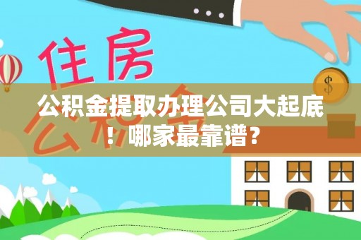 微山公积金提取办理公司大起底！哪家最靠谱？