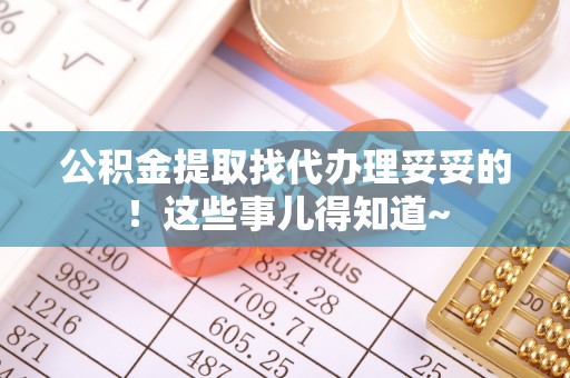 微山公积金提取找代办理妥妥的！这些事儿得知道~