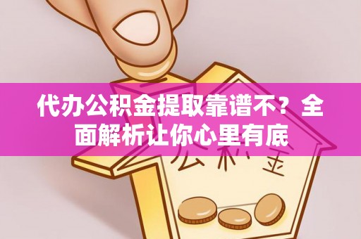 微山代办公积金提取靠谱不？全面解析让你心里有底