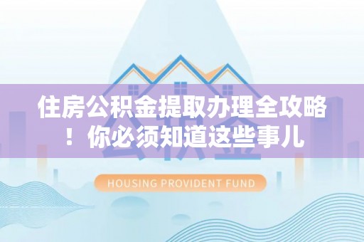 微山住房公积金提取办理全攻略！你必须知道这些事儿