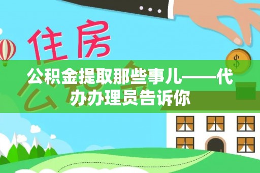 微山公积金提取那些事儿——代办办理员告诉你