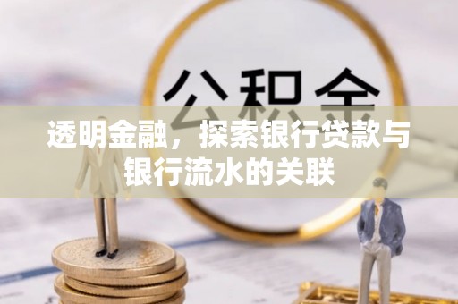 微山透明金融，探索银行贷款与银行流水的关联