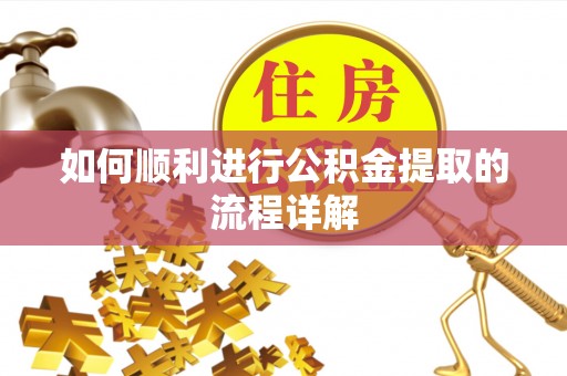 微山如何顺利进行公积金提取的流程详解