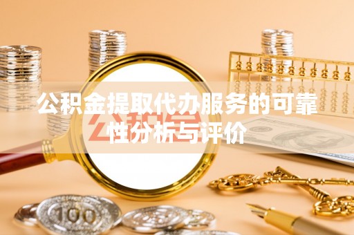 微山公积金提取代办服务的可靠性分析与评价