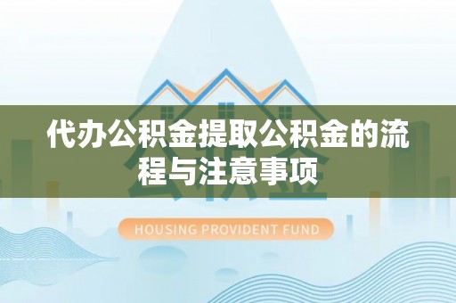 微山代办公积金提取公积金的流程与注意事项