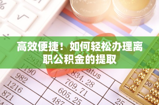 微山高效便捷！如何轻松办理离职公积金的提取