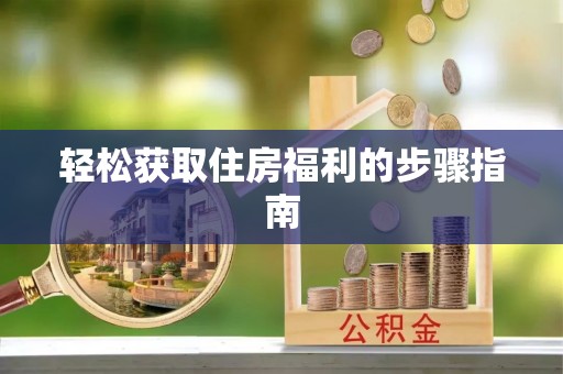 微山轻松获取住房福利的步骤指南