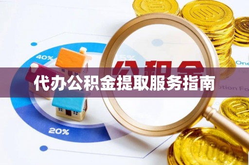 微山代办公积金提取服务指南