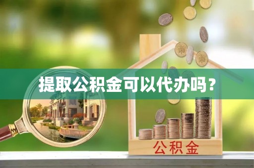 微山提取公积金可以代办吗？