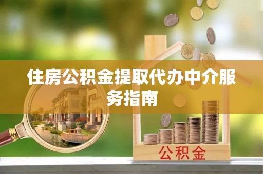微山住房公积金提取代办中介服务指南