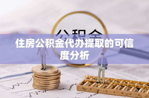 微山住房公积金代办提取的可信度分析