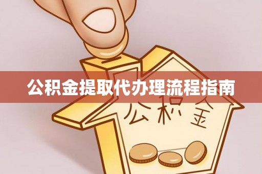 微山公积金提取代办理流程指南