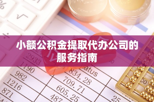 微山小额公积金提取代办公司的服务指南