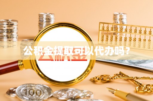 微山公积金提取可以代办吗？