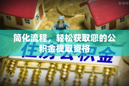 微山简化流程，轻松获取您的公积金提取资格