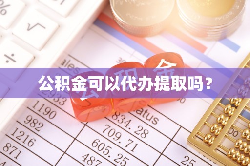 微山公积金可以代办提取吗？