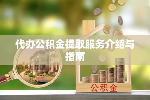 微山代办公积金提取服务介绍与指南