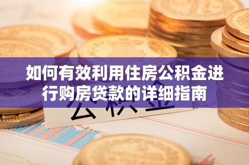 微山如何有效利用住房公积金进行购房贷款的详细指南